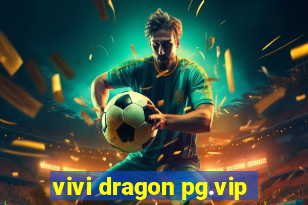 vivi dragon pg.vip